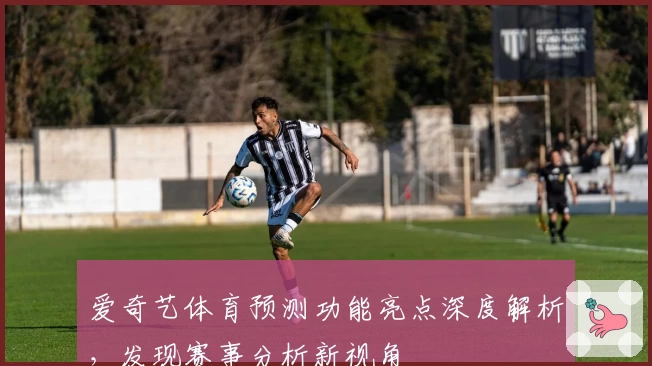 爱奇艺体育预测功能亮点深度解析,发现赛事分析新视角