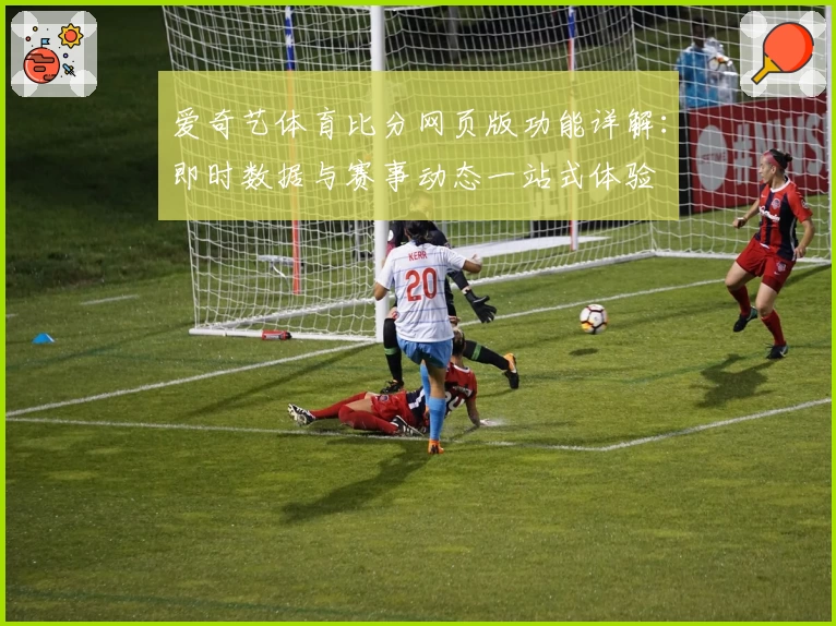 爱奇艺体育比分网页版功能详解：即时数据与赛事动态一站式体验
